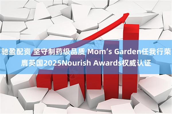 驰盈配资 坚守制药级品质 Mom’s Garden任我行荣膺英国2025Nourish Awards权威认证