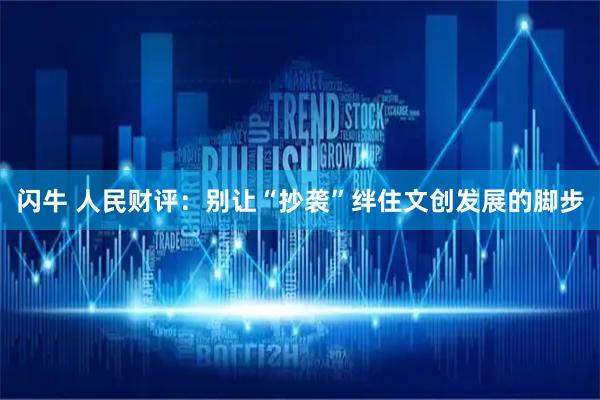 闪牛 人民财评：别让“抄袭”绊住文创发展的脚步